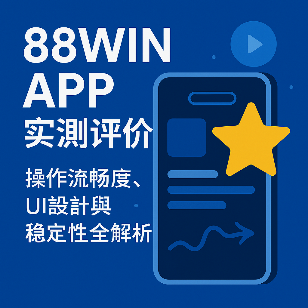 ⭐ 88WIN APP 實測評價|操作流暢度、UI設計與穩定性全解析(2025最新版)