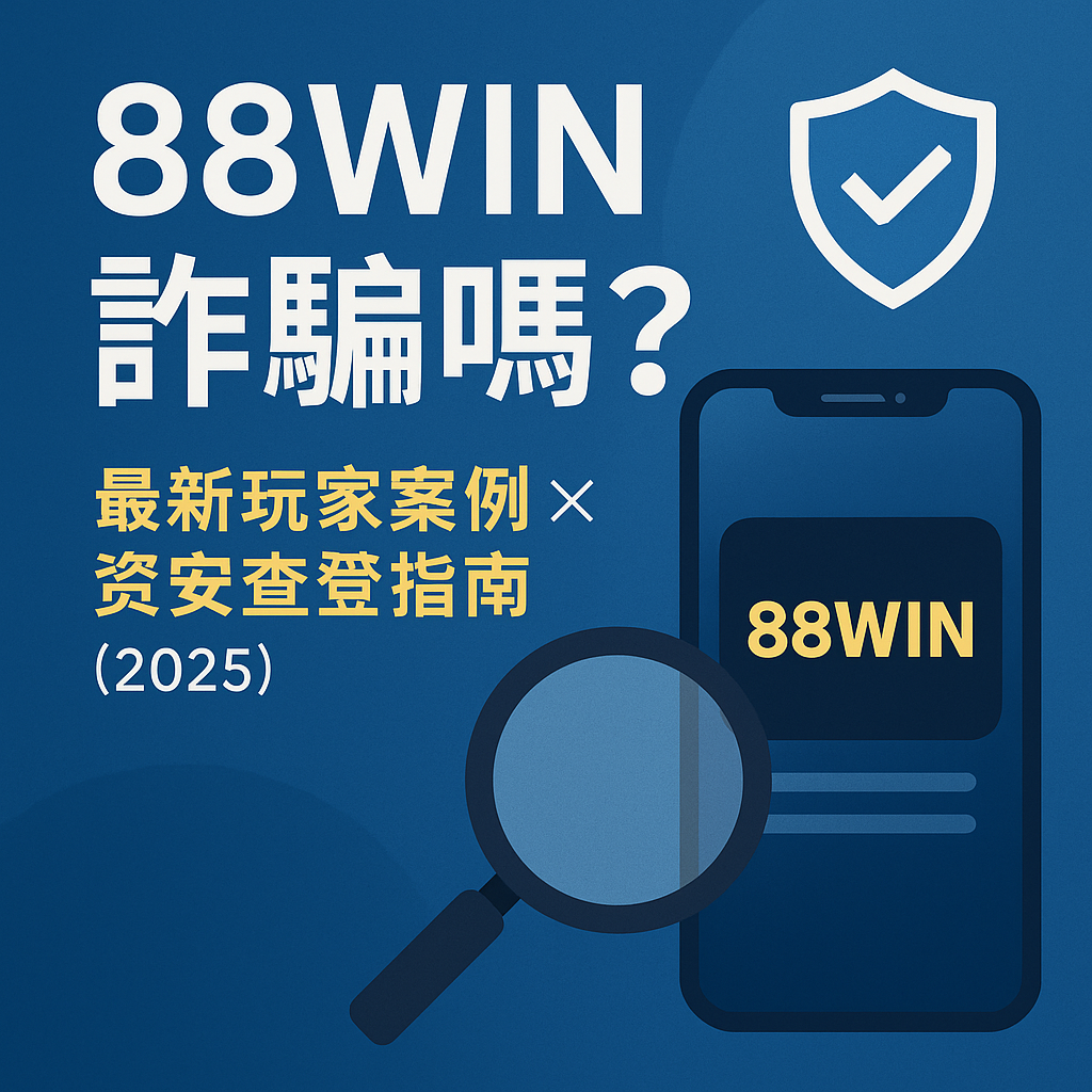 88WIN詐騙嗎？最新案例解析與安全查證懶人包（2025）